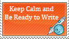 Keep Calm and Be Ready to Write - Stamp by WhisperedAgony