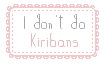 FREE Status stamp: I don't do Kiribans by koffeelam
